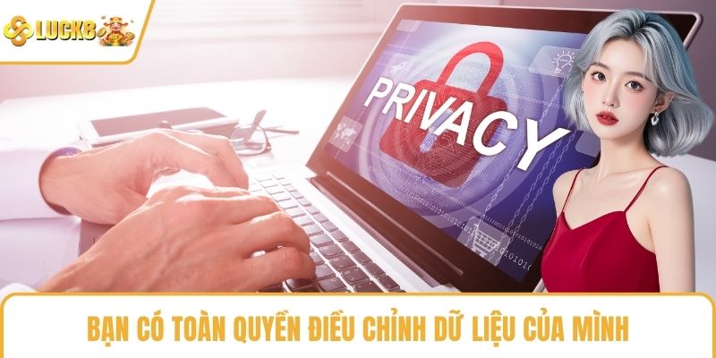 Bạn có toàn quyền điều chỉnh dữ liệu của mình