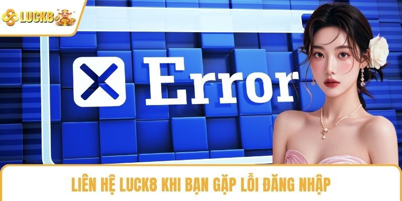 Liên hệ LUCK8 khi bạn gặp lỗi đăng nhập