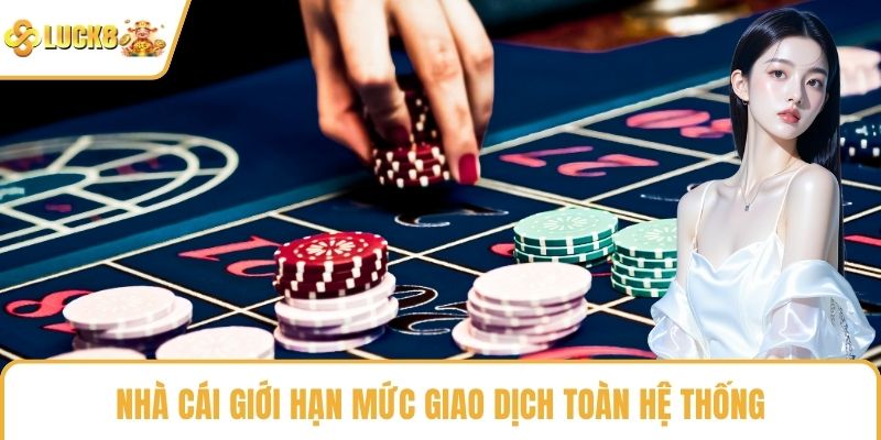 Nhà cái giới hạn mức giao dịch toàn hệ thống