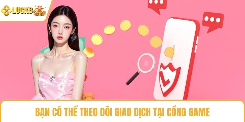 Bạn có thể theo dõi giao dịch tại cổng game