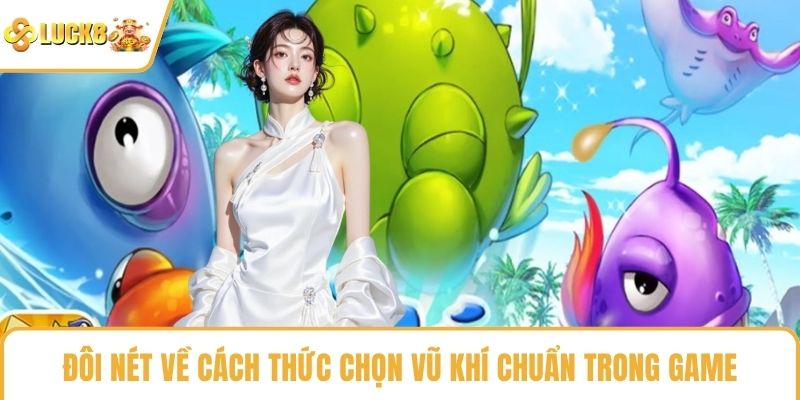 Đôi nét về cách thức chọn vũ khí chuẩn trong game