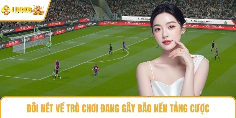 Đôi nét về trò chơi đang gây bão nền tảng cược