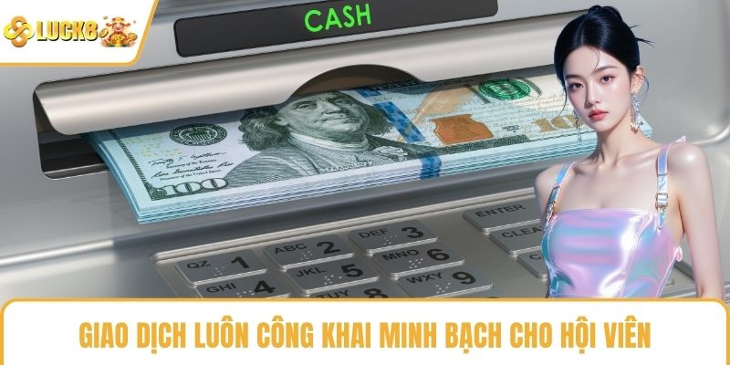 Giao dịch luôn công khai minh bạch cho hội viên