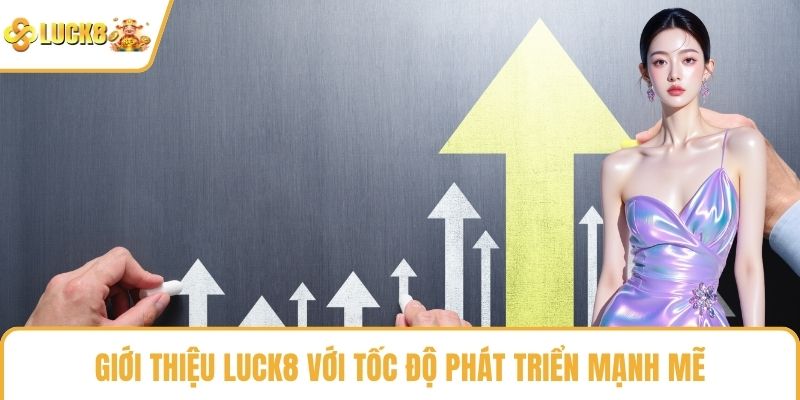 Giới thiệu LUCK8 với tốc độ phát triển mạnh mẽ