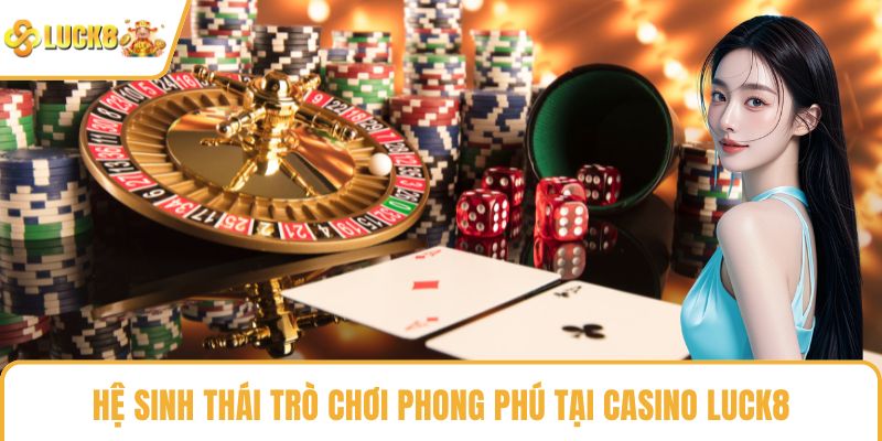 Hệ sinh thái trò chơi phong phú tại Casino LUCK8