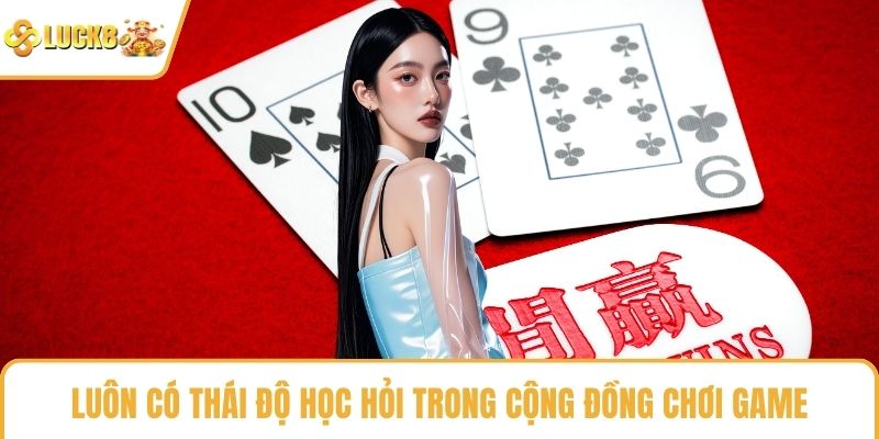 Luôn có thái độ học hỏi trong cộng đồng chơi game