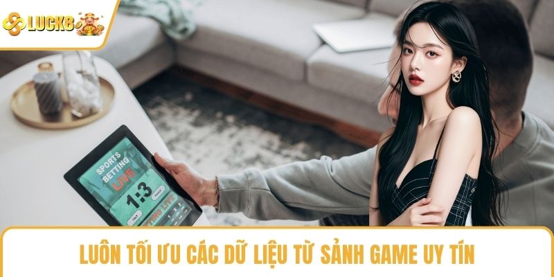 Luôn tối ưu các dữ liệu từ sảnh game uy tín