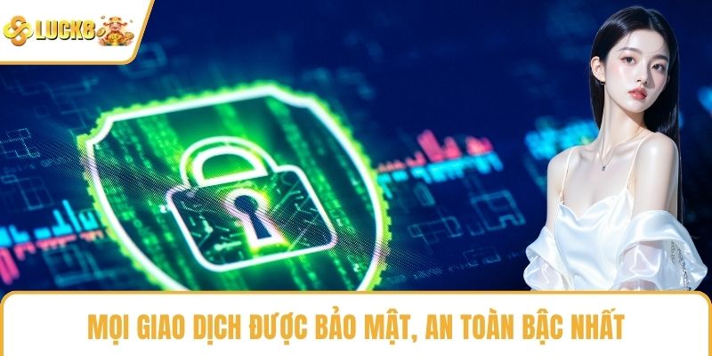 Mọi giao dịch được bảo mật, an toàn bậc nhất