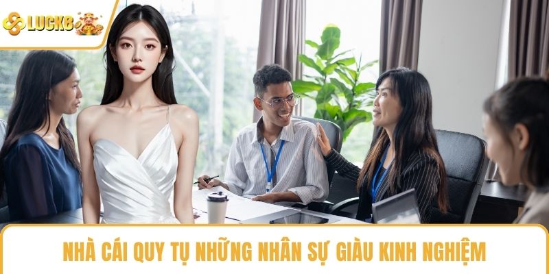 Nhà cái quy tụ những nhân sự giàu kinh nghiệm