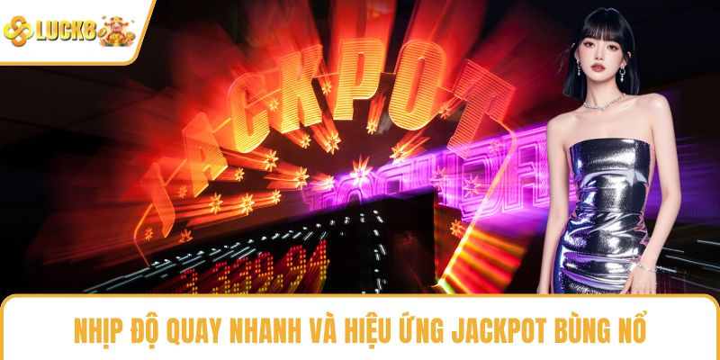 Nhịp độ quay nhanh và hiệu ứng jackpot bùng nổ