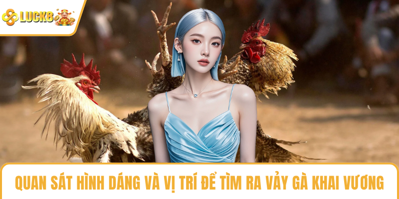 Quan sát hình dáng và vị trí để tìm ra vảy gà khai vương