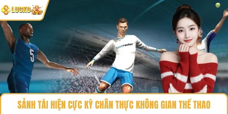 Sảnh tái hiện cực kỳ chân thực không gian thể thao