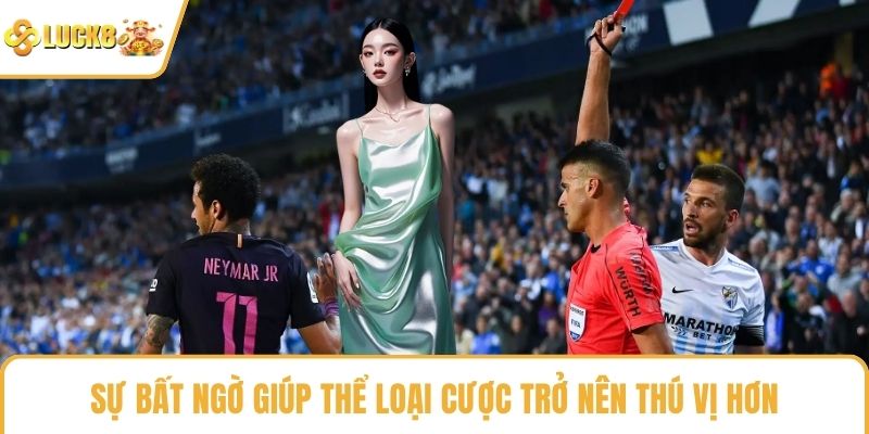 Sự bất ngờ giúp thể loại cược trở nên thú vị hơn