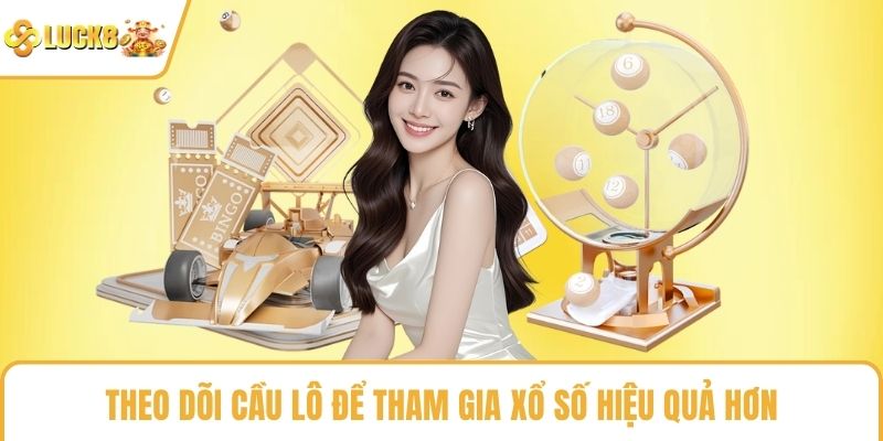 Theo dõi cầu lô để tham gia xổ số hiệu quả hơn