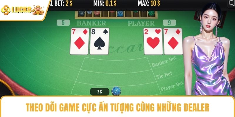 Theo dõi game cực ấn tượng cùng những dealer