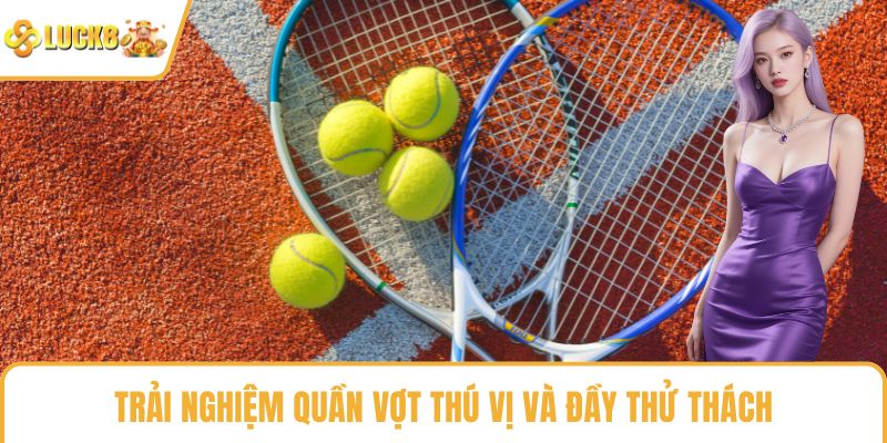 Trải nghiệm quần vợt thú vị và đầy thử thách