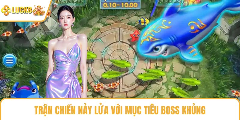 Trận chiến nảy lửa với mục tiêu boss khủng